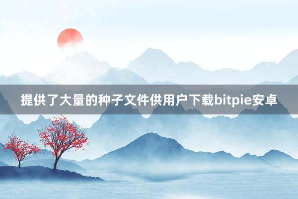 提供了大量的种子文件供用户下载bitpie安卓