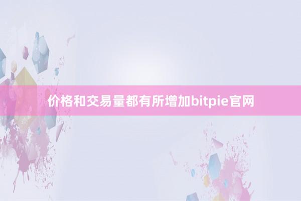 价格和交易量都有所增加bitpie官网