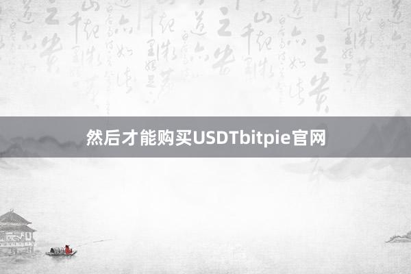 然后才能购买USDTbitpie官网