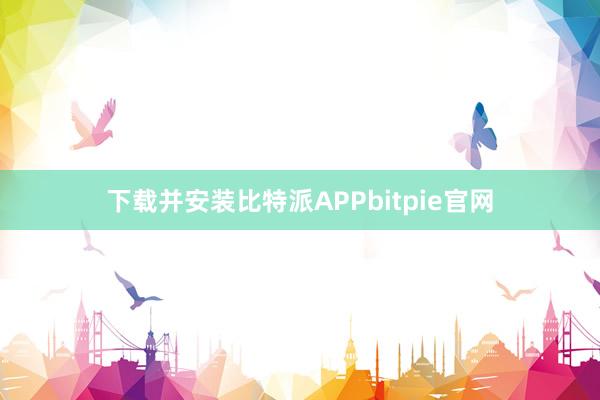 下载并安装比特派APPbitpie官网