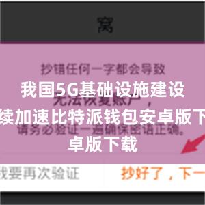 我国5G基础设施建设持续加速比特派钱包安卓版下载