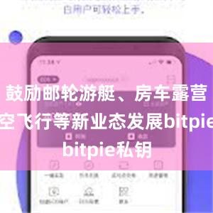 鼓励邮轮游艇、房车露营、低空飞行等新业态发展bitpie私钥