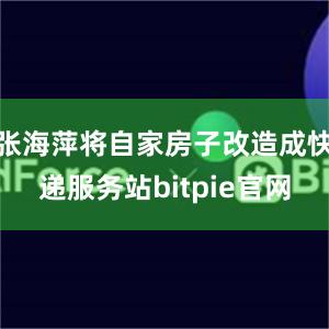 张海萍将自家房子改造成快递服务站bitpie官网