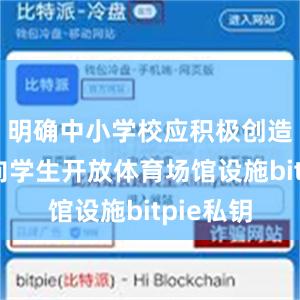 明确中小学校应积极创造条件面向学生开放体育场馆设施bitpie私钥