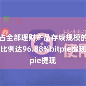 占全部理财产品存续规模的比例达96.88%bitpie提现