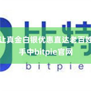 让真金白银优惠直达老百姓手中bitpie官网