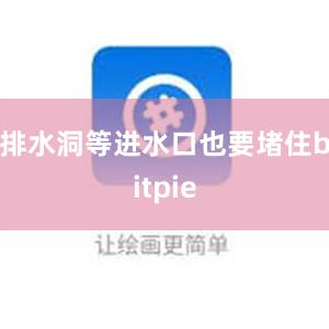 排水洞等进水口也要堵住bitpie