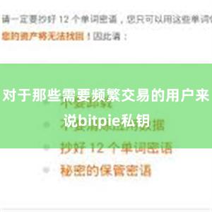 对于那些需要频繁交易的用户来说bitpie私钥