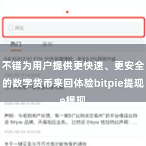 不错为用户提供更快速、更安全的数字货币来回体验bitpie提现